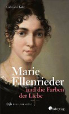 Titelbild: Marie Ellenrieder und die Farben der Liebe : Romanbiografie.