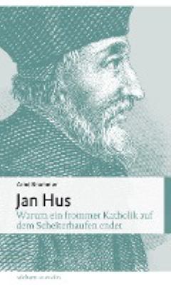 Titelbild: Jan Hus : warum ein frommer Katholik auf dem Scheiterhaufen endete.