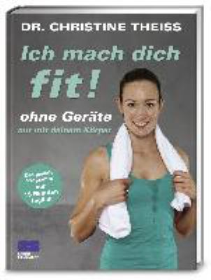 Titelbild: Ich mach dich fit! : ohne Geräte, nur mit deinem Körper ; [das geniale Programm nur 15 Minuten täglich].