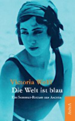 Titelbild: Die Welt ist blau : ein Sommer-Roman aus Ascona.