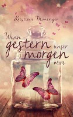 Titelbild: Wenn gestern unser morgen wäre : ein Roman.
