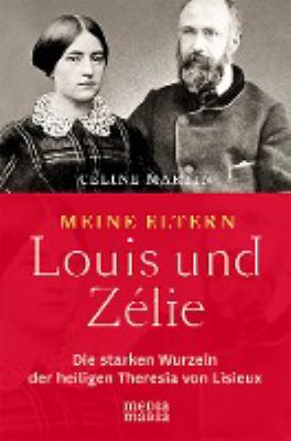Titelbild: Meine Eltern Louis und Zélie : die starken Wurzeln der heiligen Theresia von Lisieux.