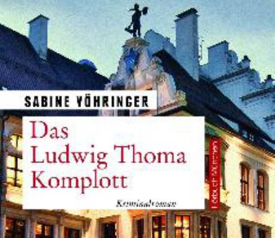 Titelbild: Das Ludwig-Thoma-Komplott : Kriminalroman. - (Tom-Perlinger-Reihe ; 2)