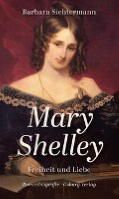 Titelbild: Mary Shelley : Freiheit und Liebe ; Romanbiografie.