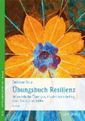 Titelbild: Übungsbuch Resilienz : 50 praktische Übungen, die der Seele helfen, vom Trauma zu heilen.