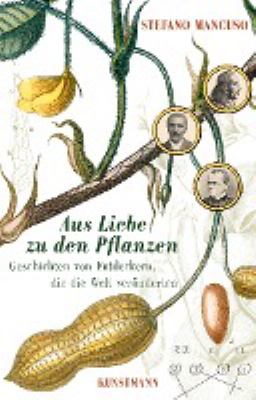 Titelbild: Aus Liebe zu den Pflanzen : Geschichten von Entdeckern, die die Welt veränderte.