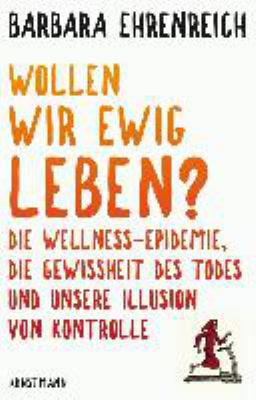 Titelbild: Wollen wir ewig leben? : die Wellness-Epidemie, die Gewissheit des Todes und unsere Illusion von Kontrolle.