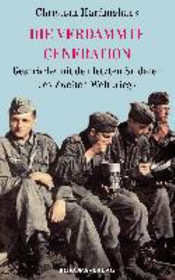Titelbild: Die verdammte Generation : Gespräche mit den letzten Soldaten des Zweiten Weltkriegs. - (Generationenreihe ; 1)
