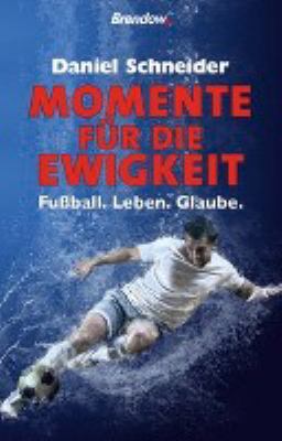 Titelbild: Momente für die Ewigkeit : Fußball, Leben, Glaube.
