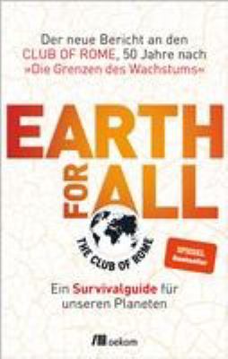 Titelbild: Earth for all : ein Survivalguide für unseren Planeten – der neue Bericht an den Club of Rome, 50 Jahre nach »Die Grenzen des Wachstums«.