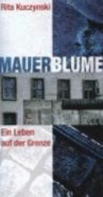 Buchcover von Mauerblume : ein Leben auf der Grenze von Rita Kuczynski