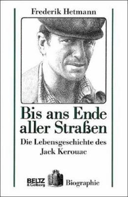 Buchcover von Bis ans Ende aller Straßen : die Lebensgeschichte des Jack Kerouac von Frederik Hetmann