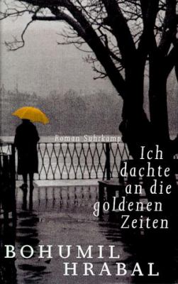Buchcover von Ich dachte an die goldenen Zeiten : Roman von Bohumil Hrabal