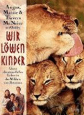 Buchcover von Wir Löwenkinder : unser abenteuerliches Leben in der Wildnis von Botswana, geschrieben zwischen November 1999 und Januar 2001 von Angus McNeice