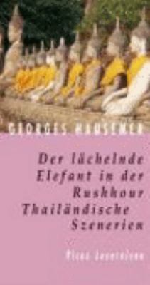 Vergrößerungsansicht: Buchcover von Der lächelnde Elefant in der Rushhour : thailändische Szenarien von Georges Hausemer