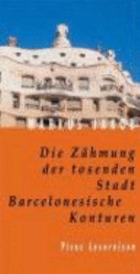 Vergrößerungsansicht: Buchcover von Die Zähmung der tosenden Stadt : barcelonische Konturen von Markus Jakob