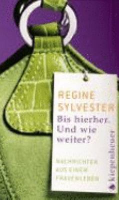 Buchcover von Bis hierher. Und wie weiter? : Nachrichten aus einem Frauenleben von Regine Sylvester