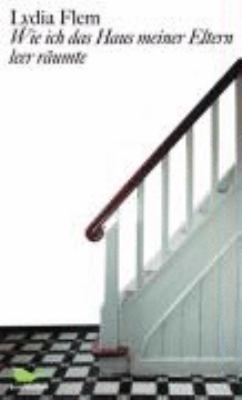 Vergrößerungsansicht: Buchcover von Wie ich das Haus meiner Eltern leer räumte von Lydia Flem
