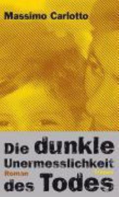 Vergrößerungsansicht: Buchcover von Die dunkle Unermesslichkeit des Todes : Roman von Massimo Carlotto