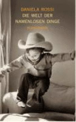 Vergrößerungsansicht: Buchcover von Die Welt der namenlosen Dinge : Roman von Daniela Rossi