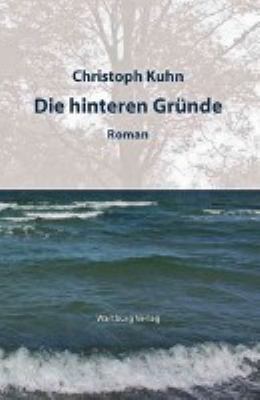 Vergrößerungsansicht: Buchcover von Die hinteren Gründe : Roman von Christoph Kuhn