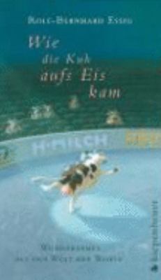 Vergrößerungsansicht: Buchcover von Wie die Kuh aufs Eis kam : Wundersames aus der Welt der Worte von Rolf-Bernhard Essig