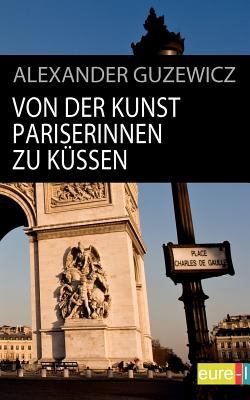 Buchcover von Von der Kunst Pariserinnen zu küssen von Alexander Guzewicz