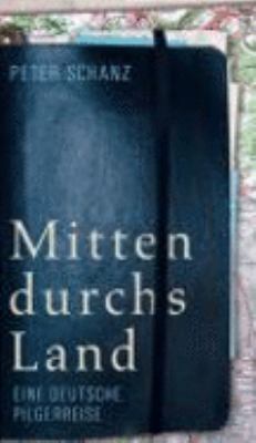 Buchcover von Mitten durchs Land : eine deutsche Pilgerreise von Peter Schanz