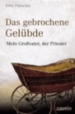 Buchcover von Das gebrochene Gelübde : mein Großvater, der Priester von Edith Flubacher