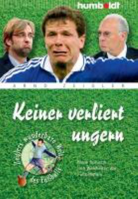 Buchcover von Keiner verliert ungern : neue Sprüche und Weisheiten der Fußballstars ; [Zeiglers wunderbare Welt des Fußballs]