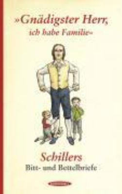 Buchcover von »Gnädigster Herr, ich habe Familie« : Schillers Bitt- und Bettelbriefe von Friedrich Schiller