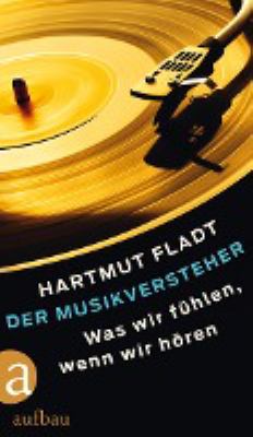 Buchcover von Der Musikversteher : was wir fühlen, wenn wir hören von Hartmut Fladt