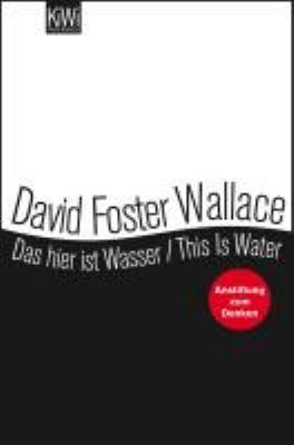 Buchcover von Das hier ist Wasser = This is water : Gedanken zu eine Lebensführung der Anteilnahme vorgebracht bei einem wichtigen Anlass ; [Anstiftung zum Denken] von David Foster Wallace
