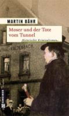 Buchcover von Moser und der Tote vom Tunnel : historischer Kriminalroman von Martin Bähr