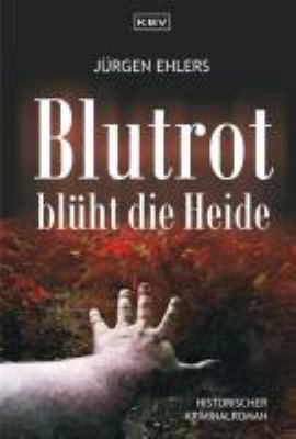 Buchcover von Blutrot blüht die Heide : [historischer Kriminalroman] von Jürgen Ehlers