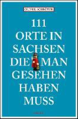 Buchcover von 111 Orte in Sachsen, die man gesehen haben muss von Oliver Schröter