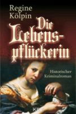 Buchcover von Die Lebenspflückerin : [historischer Kriminalroman]. - (Lebenspflückerin-Trilogie ; 1) von Regine Kölpin