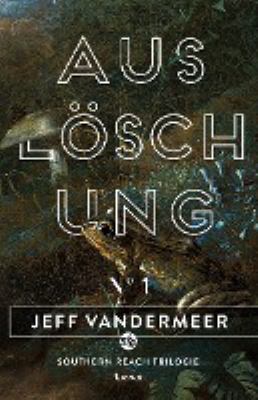 Buchcover von Auslöschung. - (Southern-Reach-Trilogie ; 1) von Jeff VanderMeer