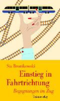 Buchcover von Einstieg in Fahrtrichtung : Begegnungen im Zug von Sia Bronikowski