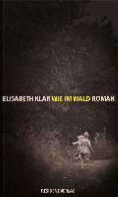 Buchcover von Wie im Wald : Roman von Elisabeth Klar
