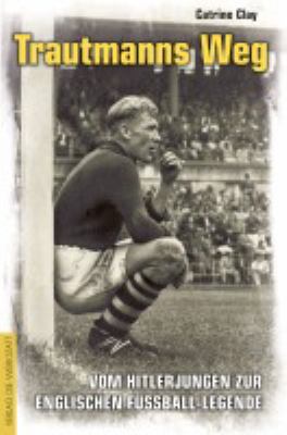 Buchcover von Trautmanns Weg : vom Hitlerjungen zur englischen Fußball-Legende von Catrine Clay