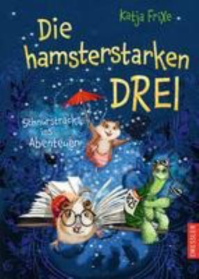 Vergrößerungsansicht: Buchcover von Die hamsterstarken Drei : schnurstracks ins Abenteuer von Katja Frixe
