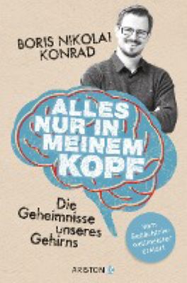 Buchcover von Alles nur in meinem Kopf : die Geheimnisse unseres Gehirns ; [vom Gedächtnisweltmeister erklärt] von Boris Nikolai Konrad