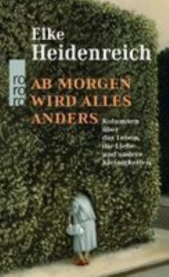 Vergrößerungsansicht: Buchcover von Ab morgen wird alles anders : Kolumnen über das Leben, die Liebe und andere Kleinigkeiten von Elke Heidenreich