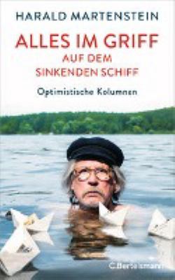 Vergrößerungsansicht: Buchcover von Alles im Griff auf dem sinkenden Schiff : optimistische Kolumnen von Harald Martenstein