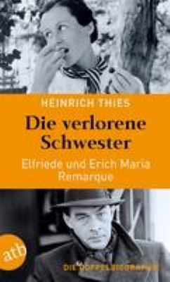 Buchcover von Die verlorene Schwester – Elfriede und Erich Maria Remarque : die Doppelbiographie von Heinrich Thies
