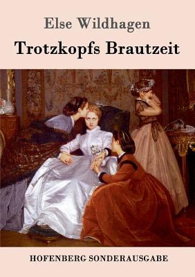 Buchcover von Trotzkopfs Brautzeit. - (Trotzkopf ; 2) von Else Wildhagen