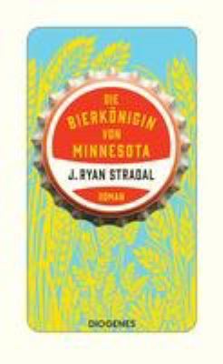 Buchcover von Die Bierkönigin von Minnesota : Roman von J. Ryan Stradal