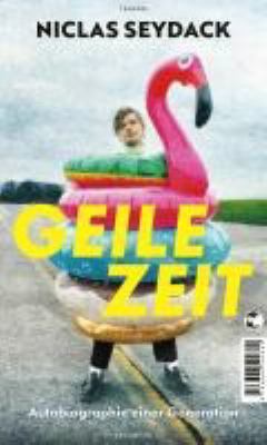 Vergrößerungsansicht: Buchcover von Geile Zeit : Autobiographie einer Generation von Niclas Seydack