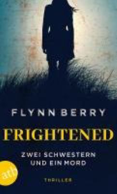Buchcover von Frightened – zwei Schwestern und ein Mord : Thriller von Flynn Berry